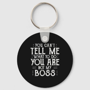 You Can’t Tell Me, Not My Boss Tee Funny Quote Key Ring