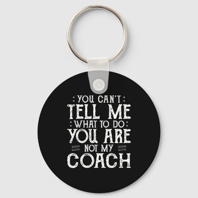 You Can’t Tell Me, Not My Coach Tee Funny Quote  Key Ring (Front)