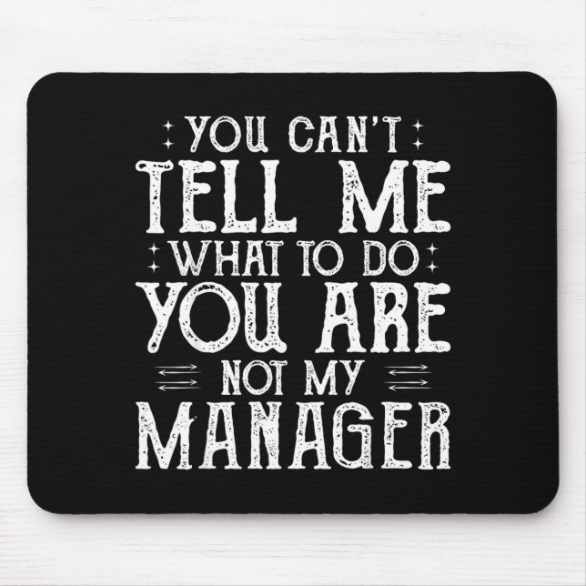 You Can’t Tell Me, Not My Manager Tee Funny Quote  Mouse Mat (Front)