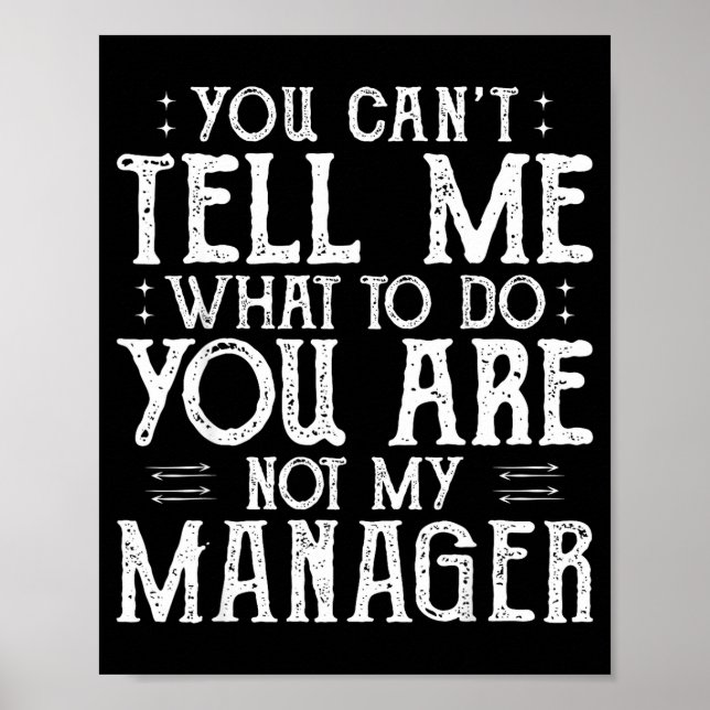 You Can’t Tell Me, Not My Manager Tee Funny Quote  Poster (Front)