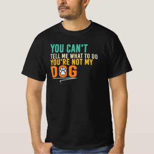 You Can’t Tell Me What To Do Rebel Dog Quote T-Shirt