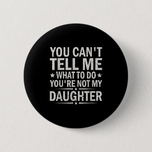 You Can’t Tell Me What To Do You Are Not My Daught 6 Cm Round Badge