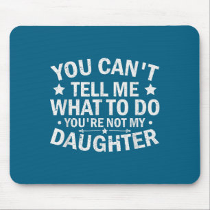 You Can’t Tell Me What To Do You Are Not My Daught Mouse Mat