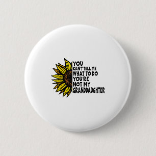 You Can’t Tell Me What To Do You Are Not My Grandd 6 Cm Round Badge