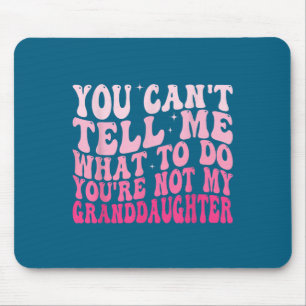 You Can’t Tell Me What To Do You Are Not My Grandd Mouse Mat