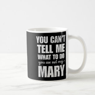 You Can’t Tell Me What To Do You Are Not My Mary  Coffee Mug