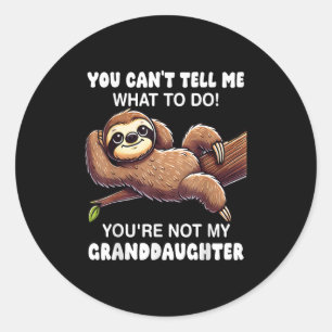 You Can’t Tell Me What To Do You Not My Granddaugh Classic Round Sticker