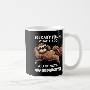 You Can’t Tell Me What To Do You Not My Granddaugh Coffee Mug