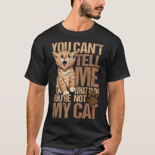 You can t tell me what to do you re not my cat cut T-Shirt