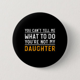 You Can&#; t Tell Me What To Do You&#; re Not My D 6 Cm Round Badge