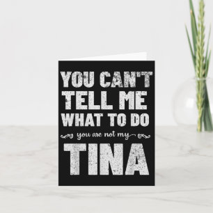 You Can’t Tell Me What To Do You’re Not My Tina  Card