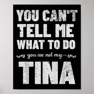 You Can’t Tell Me What To Do You’re Not My Tina  Poster