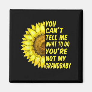You Can T Tell Me What To Do You're Not My Grandba Magnet