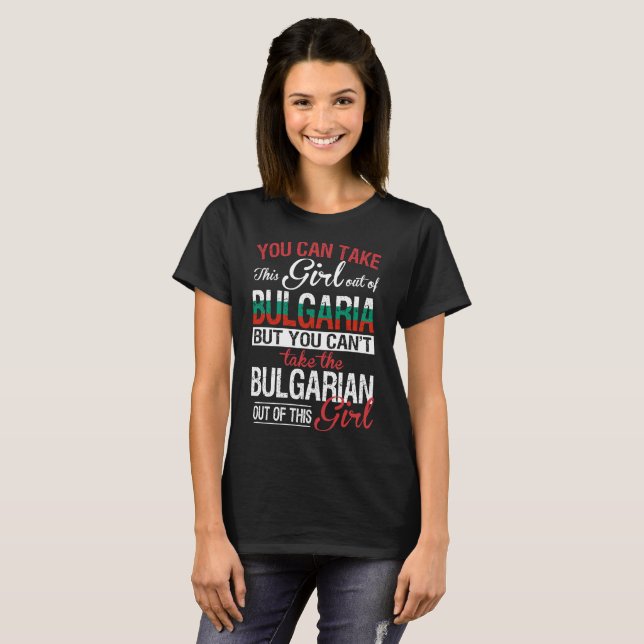 You can take girl out of Bulgaria Bulgarian Girl T-Shirt (Front Full)