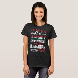 You Can Take Girl Out Of Hungary Hungarian Girl T-Shirt