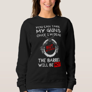 You Can Take My Guns Once I'm Dead But Be Careful Sweatshirt