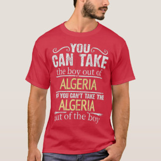 You Can Take The Boy Out Of Algeria But You Cant T T-Shirt