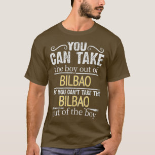You Can Take The Boy Out Of Bilbao But You Cant Ta T-Shirt
