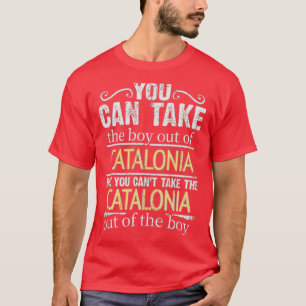 You Can Take The Boy Out Of Catalonia But You Cant T-Shirt