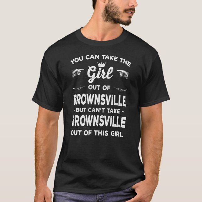 You Can Take The Girl Out Of Brownsville Texas Gir T-Shirt (Front)