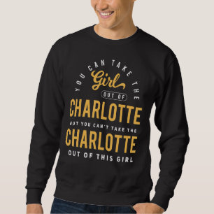 You Can Take The Girl Out Of Charlotte North Carol Sweatshirt