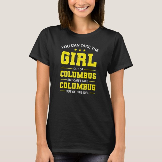 You Can Take The Girl Out Of Columbus Ohio Girlfri T-Shirt (Front)