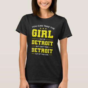 You Can Take The Girl Out Of Detroit Michigan Girl T-Shirt