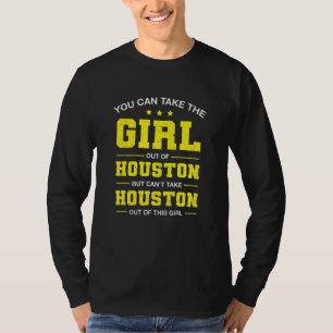You Can Take The Girl Out Of Houston Texas Girlfri T-Shirt