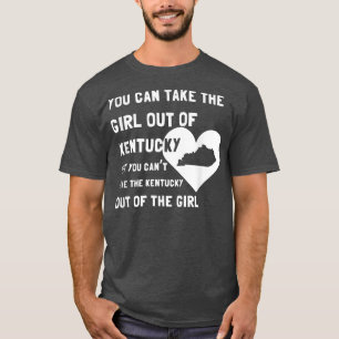 You Can Take the Girl out of KentuckyCute Kentucky T-Shirt