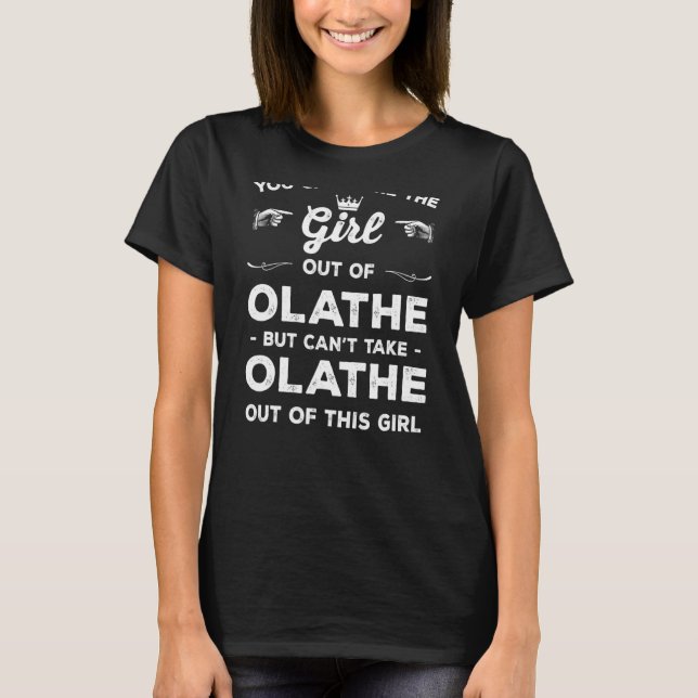 You Can Take The Girl Out Of Olathe Kansas Girlfri T-Shirt (Front)