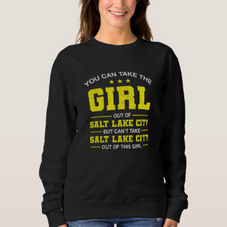 You Can Take The Girl Out Of Salt Lake City Utah G Sweatshirt
