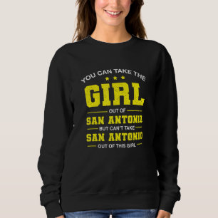 You Can Take The Girl Out Of San Antonio Texas Gir Sweatshirt