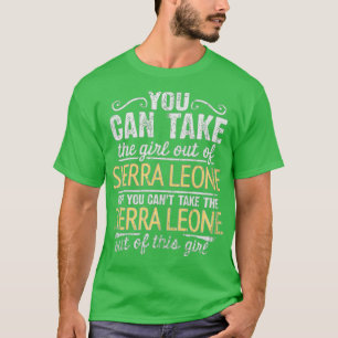 You Can Take The Girl Out Of Sierra Leone But You  T-Shirt