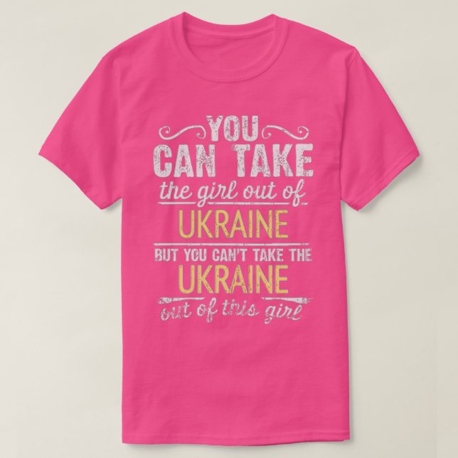 You Can Take The Girl Out Of Ukraine But You Cant  T-Shirt (Design Front)