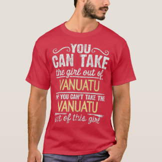 You Can Take The Girl Out Of Vanuatu But You Cant  T-Shirt