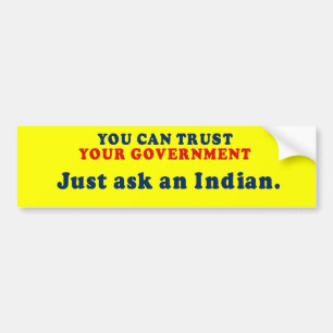 You can trust our government - Just ask an Indian Bumper Sticker