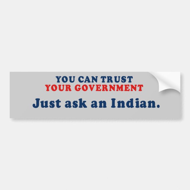 You can trust our government - Just ask an Indian Bumper Sticker (Front)