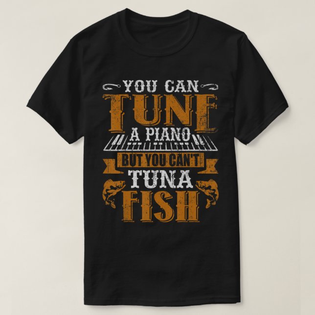 You Can Tune A Piano But You Can't Tuna Fish Daddy T-Shirt (Design Front)