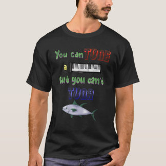 You Can Tune A Piano But You Can't Tune A Fish T-Shirt
