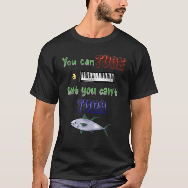 You Can Tune A Piano But You Can't Tune A Fish T-Shirt (Front)