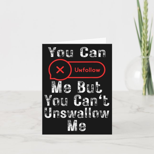 You Can Unfollow Me But You Can't Unswallow Me (on Card (Front)