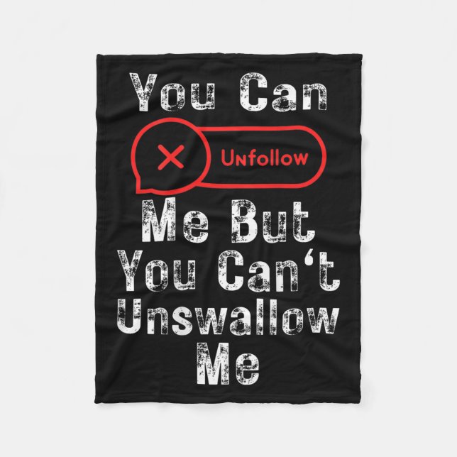 You Can Unfollow Me But You Can't Unswallow Me (on Fleece Blanket (Front)