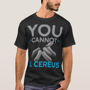 You Cannot B Cereus Biologist Science Biology T-Shirt