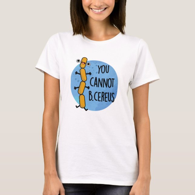 You Cannot B Cereus Funny Bacteria Pun  T-Shirt (Front)