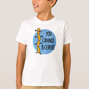 You Cannot B Cereus Funny Bacteria Pun T-Shirt