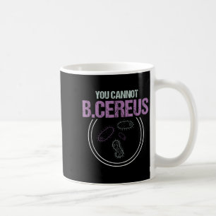 You Cannot B.cereus Microbiologist Microbiology  Coffee Mug