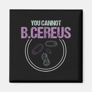You Cannot B.cereus Microbiologist Microbiology Magnet