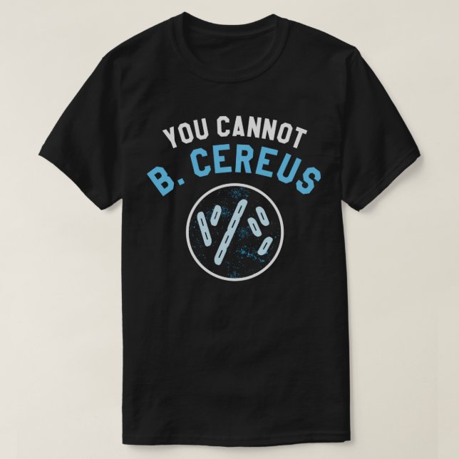 You Cannot B Cereus Microbiologist Science Microbi T-Shirt (Design Front)