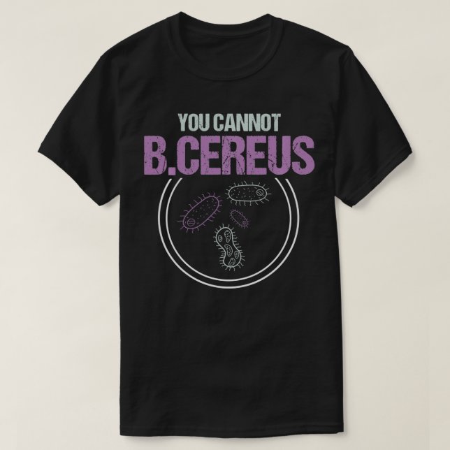 You Cannot BCereus Microbiologist Microbiology  T-Shirt (Design Front)