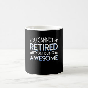 You Cannot Be Retirement Being Awesome Coffee Mug